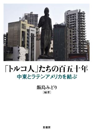 「トルコ人」たちの百五十年 中東とラテンアメリカを結ぶ