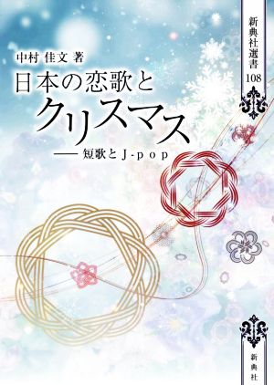 日本の恋歌とクリスマス 短歌とJ-pop 新典社選書108