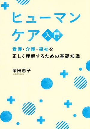 ヒューマンケア入門 看護・介護・福祉を正しく理解するための基礎知識