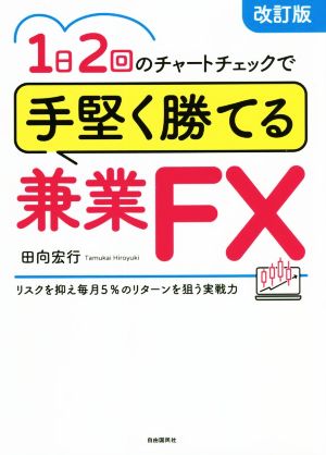 1日2回のチャートチェックで手堅く勝てる兼業FX 改訂版 リスクを抑え毎月5%のリターンを狙う実戦力