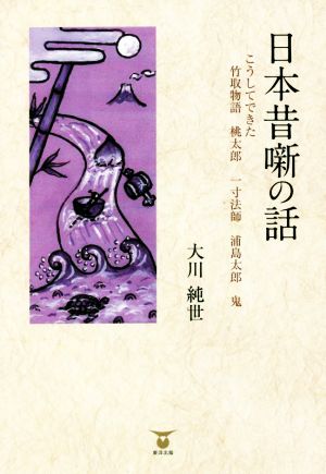 日本昔噺の話 こうしてできた竹取物語 桃太郎 一寸法師 浦島太郎 鬼