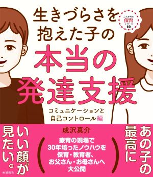 生きづらさを抱えた子の本当の発達支援 コミュニケーションと自己コントロール編 これからの保育シリーズ10