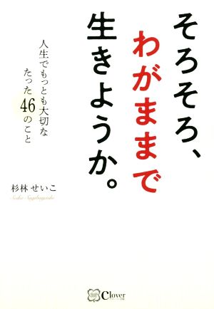 そろそろ、わがままで生きようか。 人生でもっとも大切なたった46のこと