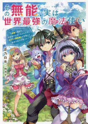 その無能、実は世界最強の魔法使い 無能と蔑まれ、貴族家から追い出されたが、ギフト《転生者》が覚醒して前世の能力が蘇った Kラノベブックス