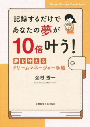 記録するだけであなたの夢が10倍叶う！ 夢を叶えるドリームマネージャー手帳