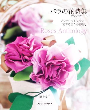 バラの花詩集 アンソロジー プリザーブドフラワーで彩る日々の暮らし Roses Anthology