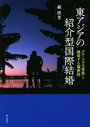 東アジアの紹介型国際結婚 グローバルな家族と越境する親密性