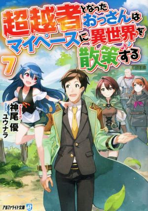 超越者となったおっさんはマイペースに異世界を散策する(7) アルファライト文庫