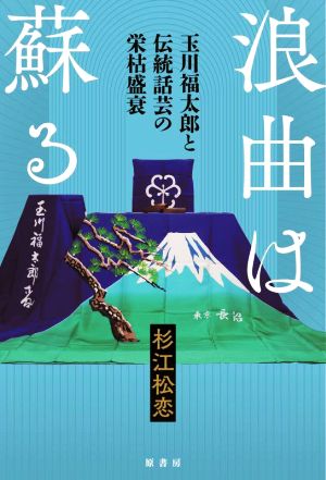 浪曲は蘇る 玉川福太郎と伝統話芸の栄枯盛衰