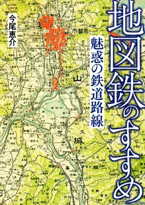 地図鉄のすすめ 魅惑の鉄道路線