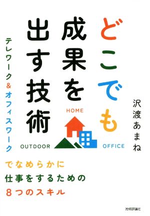 どこでも成果を出す技術  テレワーク&オフィスワークでなめらかに仕事をするための8つのスキル