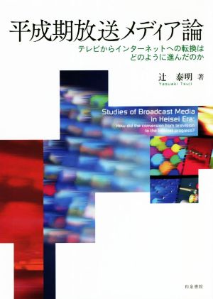 平成期放送メディア論 テレビからインターネットへの転換はどのように進んだのか