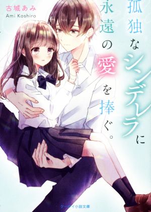 孤独なシンデレラに永遠の愛を捧ぐ。 ケータイ小説文庫