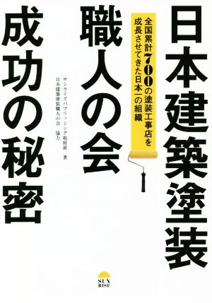 日本建築塗装職人の会 成功の秘密 全国累計700の塗装工事店を成長させてきた日本一の組織