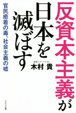 反資本主義が日本を滅ぼす 官民癒着の毒、社会主義の嘘