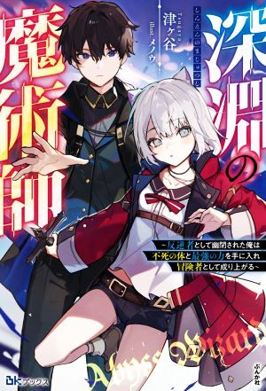 深淵の魔術師 反逆者として幽閉された俺は不死の体と最強の力を手に入れ冒険者として成り上がる BKブックス