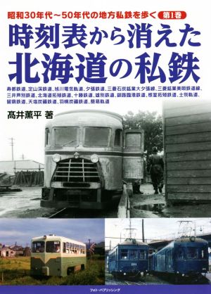 時刻表から消えた北海道の私鉄昭和30年代～50年代の地方私鉄を歩く第1巻