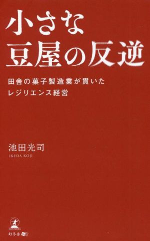 小さな豆屋の反逆 田舎の菓子製造業が貫いたレジリエンス経営