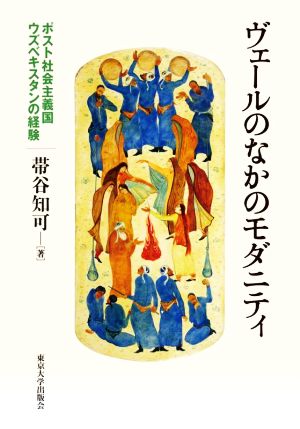 ヴェールのなかのモダニティ ポスト社会主義国ウズベキスタンの経験