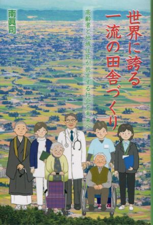 世界に誇る一流の田舎づくり 高齢者と地域住民が共生する社会を未来へ
