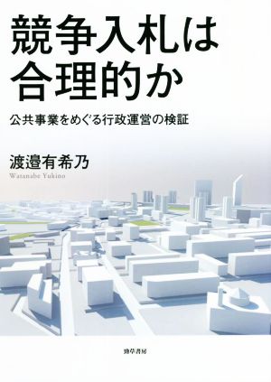 競争入札は合理的か 公共事業をめぐる行政運営の検証