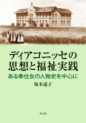 ディアコニッセの思想と福祉実践 ある奉仕女の人物史を中心に