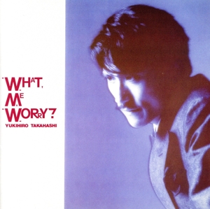 WHAT, ME WORRY？ +3