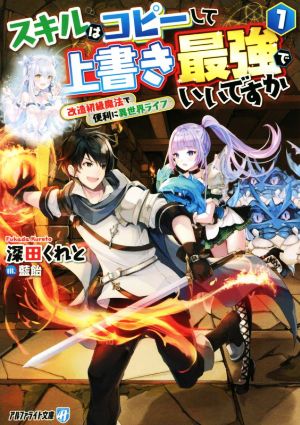 スキルはコピーして上書き最強でいいですか(1) 改造初級魔法で便利に異世界ライフ アルファライト文庫