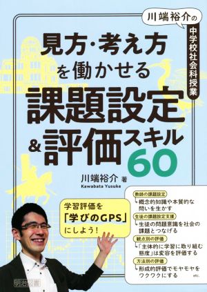 川端裕介の中学校社会科授業 見方・考え方を働かせる課題設定&評価スキル60