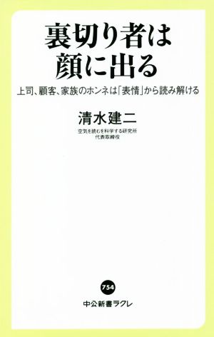 裏切り者は顔に出る 上司、顧客、家族のホンネは「表情」から読み解ける 中公新書ラクレ754