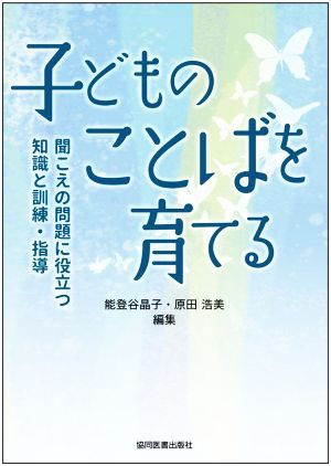 子どものことばを育てる 聞こえの問題に役立つ知識と訓練・指導