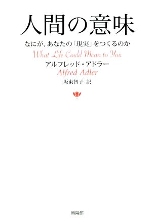 人間の意味 なにが、あなたの「現実」をつくるのか