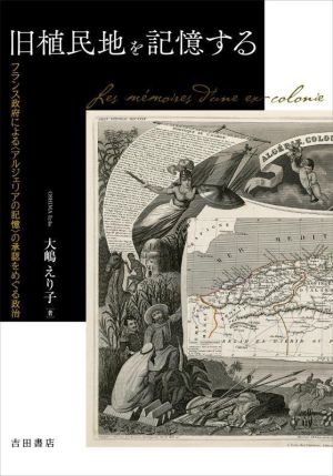 旧植民地を記憶する フランス政府による〈アルジェリアの記憶〉の承認をめぐる政治