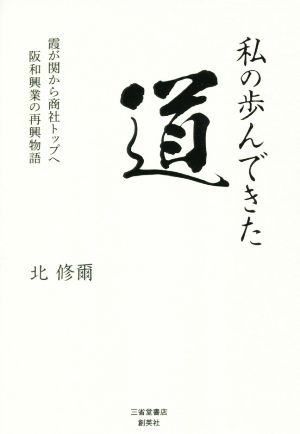 私の歩んできた道 霞が関から商社トップへ阪和興業の再興物語