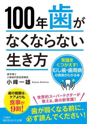 100年歯がなくならない生き方常識をくつがえす！むし歯・歯周病の真実がわかる本知的生きかた文庫