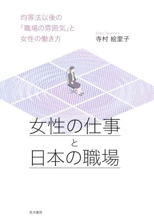 女性の仕事と日本の職場 均等法以後の「職場の雰囲気」と女性の働き方