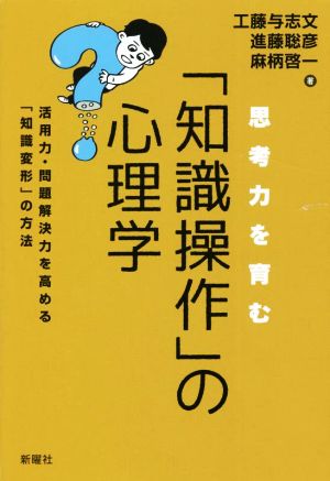 思考力を育む「知識操作」の心理学 活用力・問題解決力を高める「知識変形」の方法