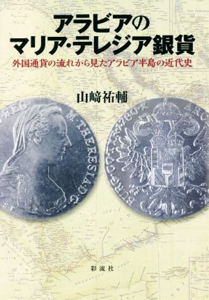 アラビアのマリア・テレジア銀貨 外国通貨の流れから見たアラビア半島の近代史