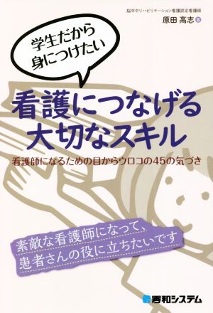 学生だから身につけたい看護につなげる大切なスキル 看護師になるための目からウロコの45の気づき