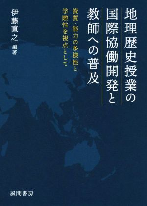 地理歴史授業の国際協働開発と教師への普及 資質・能力の多様性と学際性を視点として