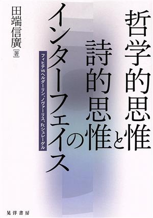 哲学的思惟と詩的思惟のインターフェイス フィヒテvsヘルダーリン、ノヴァーリス、Fr.シュレーゲル