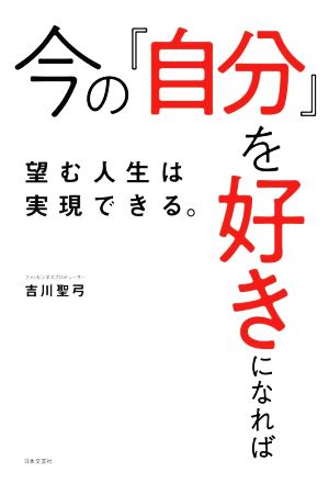 今の「自分」を好きになれば望む人生は実現できる。