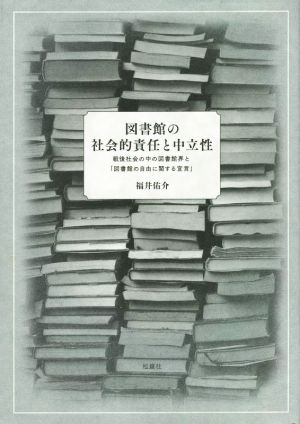 図書館の社会的責任と中立性 戦後社会の中の図書館界と「図書館の自由に関する宣言」