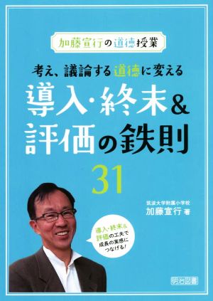 加藤宣行の道徳授業 導入・終末&評価の鉄則31 考え、議論する道徳に変える