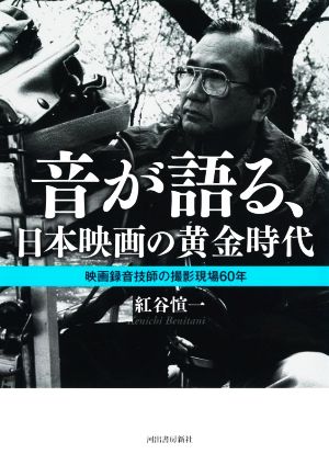 音が語る、日本映画の黄金時代映画録音技師の撮影現場60年
