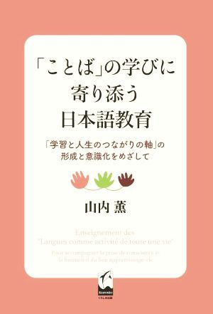 「ことば」の学びに寄り添う日本語教育 「学習と人生のつながりの軸」の形成と意識化をめざして