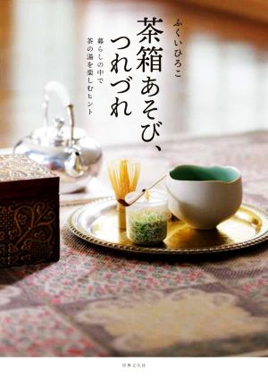 茶箱あそび、つれづれ 暮らしの中で茶の湯を楽しむヒント