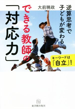 できる教師の「対応力」 逆算思考で子どもが変わる