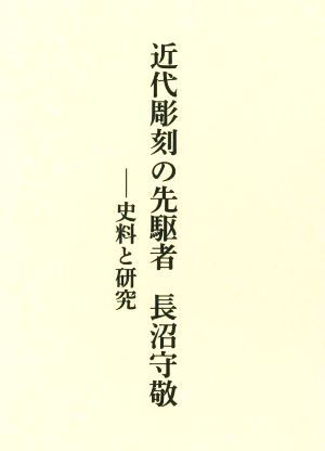 近代彫刻の先駆者 長沼守敬 史料と研究