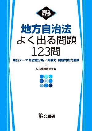 地方自治法よく出る問題123問 第6次改訂版 頻出テーマを徹底分析/実践力・問題対応力養成